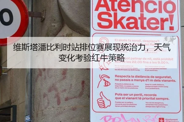 维斯塔潘比利时站排位赛展现统治力，天气变化考验红牛策略