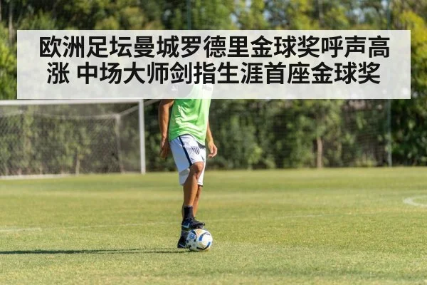 欧洲足坛曼城罗德里金球奖呼声高涨 中场大师剑指生涯首座金球奖
